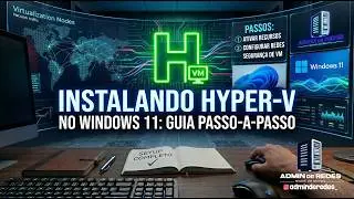 Como Instalar e Configurar o HYPER-V no Windows 11 (Guia Passo a Passo)