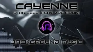 Cayenne - STAR SEED (feat.  Zoe Moon) NO COPYRIGHT [BACKGROUND MUSIC]