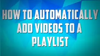How To Automatically Add Videos To A Playlist - How To Use Auto Add - YouTube Tips