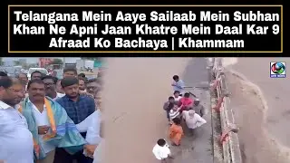 Telangana Mein Aaye Sailaab Mein Subhan Khan Ne Apni Jaan Khatre Mein Daal Kar 9 Afraad Ko Bachaya
