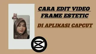 CARA EDIT VIDEO FRAME ESTETIK|| CAPCUT VIRAL