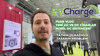 EV Charge Fuarı - Vlog / Yeni nesil AC DC üniteler