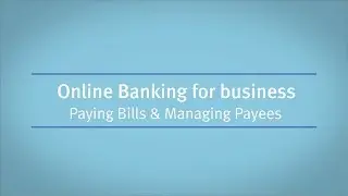Online Banking for Business: Paying Bills & Managing Payees