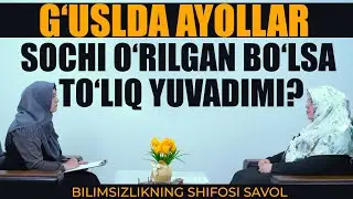 Ғуслда аёллар сочи ўрилган бўлса тўлиқ ювадими?