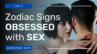 TOP 3 Zodiac Signs Obsessed with sex