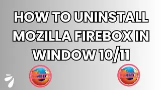 How to Uninstall Mozilla Firefox in Window 10/11 (2024 Guide)