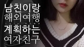 ASMR 남자친구랑 해외여행 계획하는 여자친구 : 오디오 롤플레이