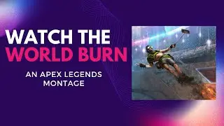 Watch The World Burn - An Apex Montage