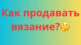 ЗАРАБОТОК НА ВЯЗАНИИ | МОЙ ОПЫТ ПРОДАЖ