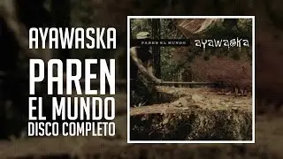 Ayawaska - Paren El Mundo (Disco Completo HQ)