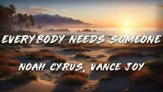 Noah Cyrus, Vance Joy - Everybody Needs Someone (Lyrics)