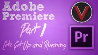 Adobe Premiere Series - Let's Get Up and Running - Part 1
