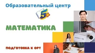 ПОДГОТОВКА К ОРТ ПО МАТЕМАТИКЕ!!!