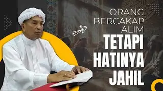 Bercakap Sangat Alim, Tetapi Hatinya Jahil..