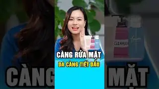 Càng rửa mặt da càng đổ dầu #chamsocda #skincare