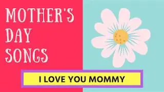 ♫ I Love You Mommy ♫ Children's Mothers Day Song