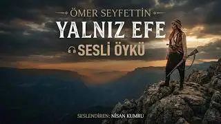 YALNIZ EFE | ÖMER SEYFETTİN (Seslendiren: Nisan Kumru)