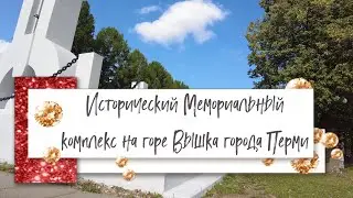 Исторический Мемориальный комплекс на горе Вышка города Перми