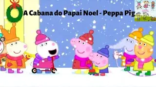 A Cabana do Papai Noel - Peppa Pig