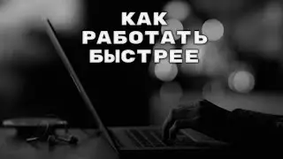 КАК РАБОТАТЬ БЫСТРЕЕ (ГАЙД)