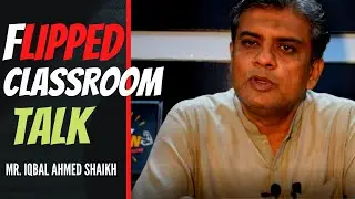 Flipped Classroom Concept by IQBAL Ahmed | What is Flipped Classroom?