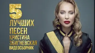 ТОП 5 ЛУЧШИХ ПЕСЕН - Кристина Збигневская | Видеосборник 2023