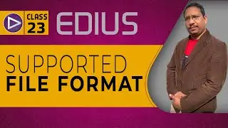 Class- 23 | EDIUS Pro supported file formats | How to import into EDIUS | What formats supported?