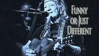 Sometimes Funny is Simply Something Different | Willie Who? … Just Willie!