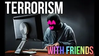 TERRORISM WITH FRIENDS