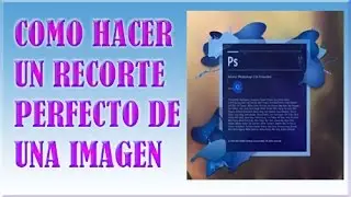 Como Hacer un Recorte Perfecto de una Imagen en Photoshop cc