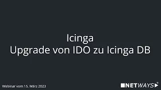 Webinar: Icinga - Upgrade von IDO zu Icinga DB (Webinar vom 15. März 2023)