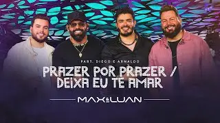 Prazer por Prazer / Deixa Eu Te Amar – Max e Luan e @DiegoeArnaldo | Esqueminha II