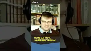 Осознанность. Зачем нам тишина?
