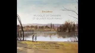 Eric Lebrun : Musique de chambre, de piano et de clavecin. Une réalisation Chanteloup Musique 2023
