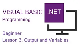 Visual Basic.NET Programming. Beginners Lesson 3. Output and Variables