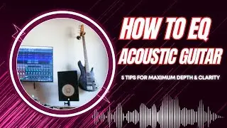 How To EQ Acoustic Guitar (5 Tips For Maximum Depth & Clarity), EQ Acoustic Guitar