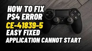 How To Fix PS4 Error CE-41839-5 Can’t Start Application fixed
