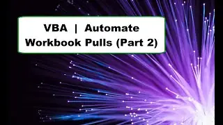VBA | Automate Workbook Pulls (Part 2)