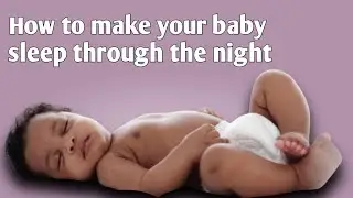 How to get your Baby to Sleep through the Night  : (Best working Tips)