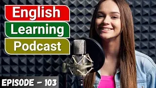 English Learning Podcast Conversation | English Podcast For Advanced | Episode - 103