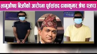 लागूऔषध बिक्रीको आरोपमा पूर्वसांसद ढाकाकुमार श्रेष्ठ पक्राउ || Mountain News Report ||