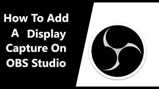 How to Add A New Display Capture On OBS Studio
