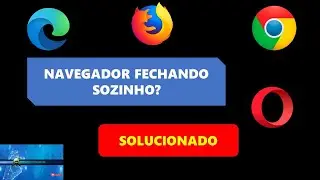 Navegador Fechando Sozinho - SOLUCIONADO