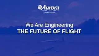 Aurora Flight Sciences: Engineering the Future of Flight - Open Caption