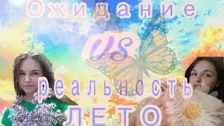 Ожидание VS реальность ЛЕТО