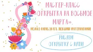 МАСТЕР-КЛАСС ПО СОЗДАНИЮ ОТКРЫТКИ НА 8 МАРТА!