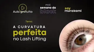 Aula gratuita - A curvatura perfeita no Lash Lifting