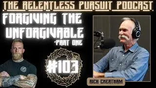 The RP Pod #103: Part 1-Forgiving The Unforgivable - Rick Cheatham