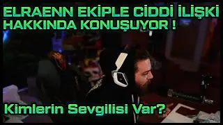 ELRAENN - EKİPLE CİDDİ İLİŞKİ HAKKINDA KONUŞUYOR ! - Kimlerin Sevgilisi Var?
