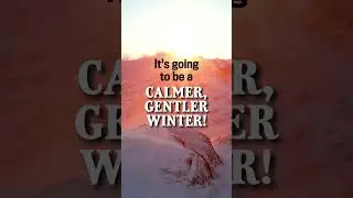 A CALMER, GENTLER Winter Forecast!